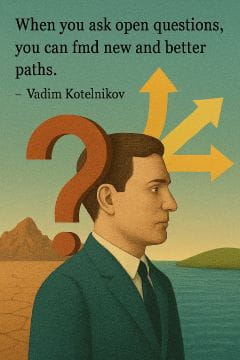 Ask open questions to discover new and better paths. VadiK quote