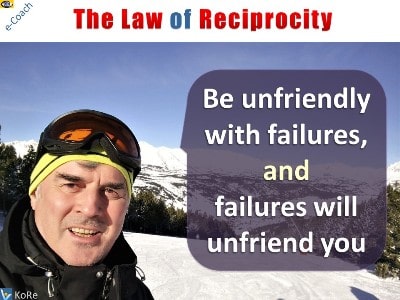 The Law of Reciprocity: be unfriendly with failures