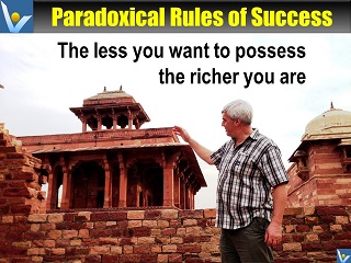 Paradoxial Rules: the less you want to possess the richer you are